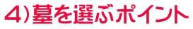 ４）墓を選ぶポイント